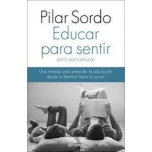 EDUCAR PARA SENTIR, SENTIR PARA EDUCAR - PILAR SORDO