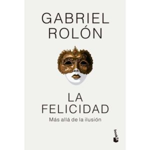 LA FELICIDAD - MAS ALLÁ DE LA ILUSION  - ROLON, GABRIEL