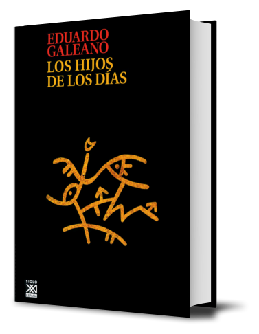 LOS HIJOS DE LOS DÍAS - GALEANO, EDUARDO.-