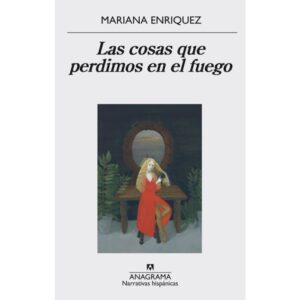 LAS COSAS QUE PERDIMOS EN EL FUEGO - MARIANA ENRIQUEZ