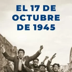 EL 17 DE OCTUBRE DE 1945 - JUAN CARLOS TORRE