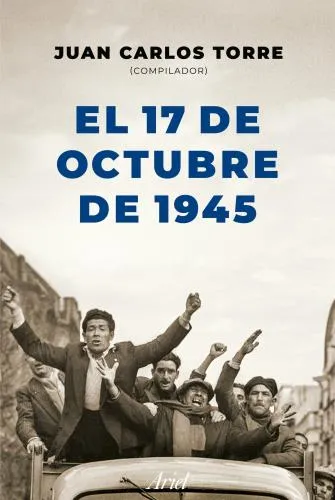 EL 17 DE OCTUBRE DE 1945 - JUAN CARLOS TORRE