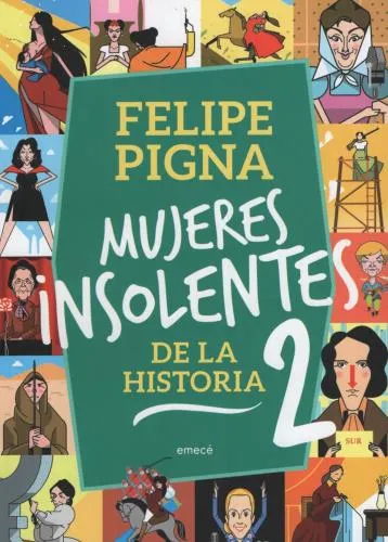 MUJERES INSOLENTES DE LA HISTORIA 2 - PIGNA, FELIPE.-