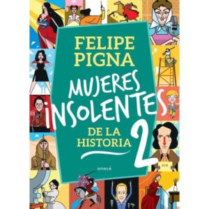 MUJERES INSOLENTES DE LA HISTORIA 2 - PIGNA, FELIPE.-