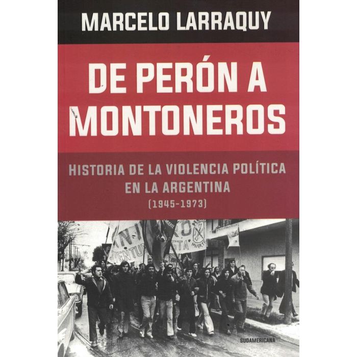 DE PERON A MONTONEROS - MARCADOS CON FUEGO II (1945-1973) - LARRAQUY MARCELO