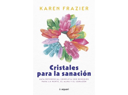 CRISTALES PARA LA SANACION - GUIA REFERENCIAL COMPLETA CON REMEDIOS PARA LA MENTE, EL ALMA Y EL CORAZON - FRAZIER, KAREN