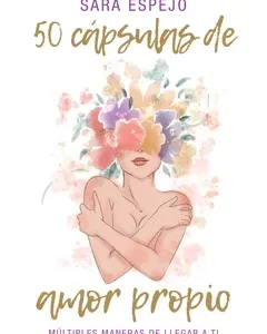 50 Cápsulas de Amor Propio: Múltiples maneras de llegar a ti - Sara Espejo