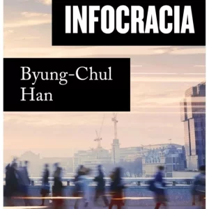 INFOCRACIA / LA DIGITALIZACION Y LA CRISIS DE LA DEMOCRACIA - HAN, BYUNG-CHUL