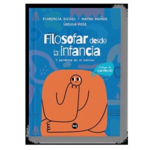 FILOSOFAR DESDE LA INFANCIA Y PERDERSE EN EL CAMINO - SICHEL, FLORENCIA; MUOZ, MAYRA; POSE, URSULA