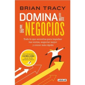 DOMINA EL ARTE DE LOS NEGOCIOS - TODO LO QUE NECESITAS PARA IMPULSAR TUS VENTAS - TRACY, BRIAN