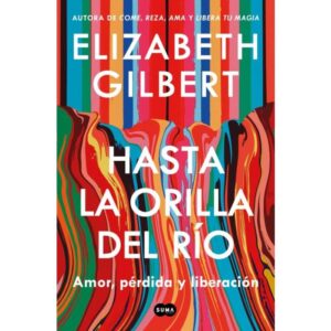 HASTA LA ORILLA DEL RIO - ELIZABETH GILBERT