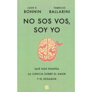 NO SOS VOS , SOY YO - QUE NOS ENSEÑA LA CIENCIA SOBRE EL AMOR Y EL DESAMOR - BONNIN, JUAN EDUARDO; BALLARINI, FABRICIO