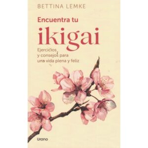 ENCUENTRA TU IKIGAI EJERCICIOS Y CONSEJOS PARA UNA VIDA PLENA Y FELIZ  LEMKE, BETTINA