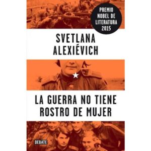 LA GUERRA NO TIENE ROSTRO DE MUJER - ALEXIEVICH, SVETLANA