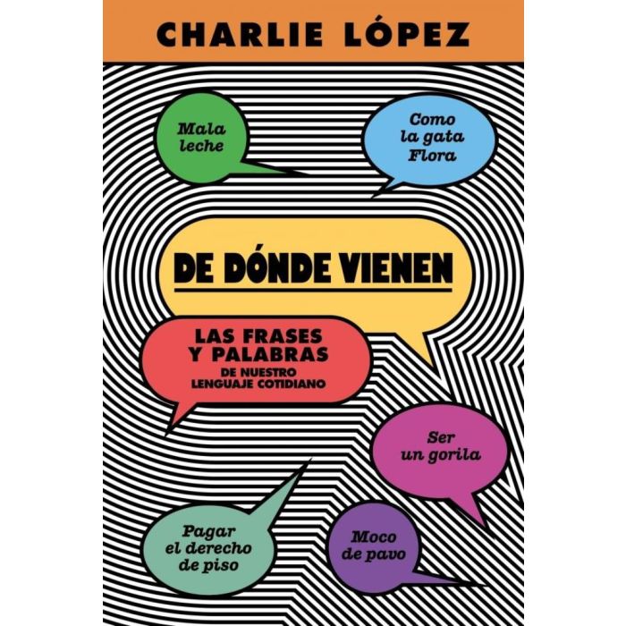 DE DONDE VIENEN - LAS FRASES Y PALABRAS DE NUESTRO LENGUAJE COTIDIANO - LOPEZ, CHARLIE