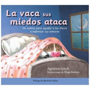 LA VACA SUS MIEDOS ATACA - UN CUENTO PARA AYUDAR A LOS CHICOS A ENFRENTAR SUS MIEDOS - LYNCH, AGUSTINA