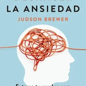 DESHACER LA ANSIEDAD - ENTRENA TU CEREBRO PARA SANAR TU MENTE - BREWER, JUDSON