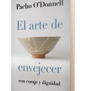 EL ARTE DE ENVEJECER CON CORAJE Y DIGNIDAD - PACHO O'DONNELL