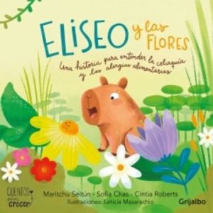 ELISEO Y LAS FLORES - UNA HISTORIA PARA ENTENDER LA CELIAQUIA Y LAS ALERGIAS ALIMENTARIAS - SEITUN, MARITCHU; CHAS, SOFIA; ROBERTS, CINTIA