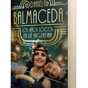 LOS AÑOS LOCOS EN LA ARGENTINA - DANIEL BALMACEDA