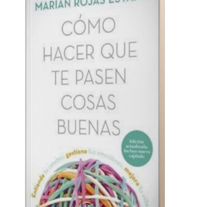 COMO HACER QUE TE PASEN COSAS BUENAS - ENTIENDE TU CEREBRO, GESTIONA TUS EMOCIONES, MEJORA TU VIDA - ROJAS ESTAPE, MARIAN
