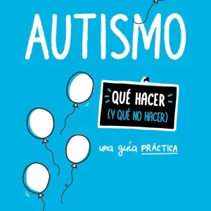 AUTISMO - UNA GUIA PRACTICA - QUE HACER Y QUE NO HACER - PONTIS, MARCO