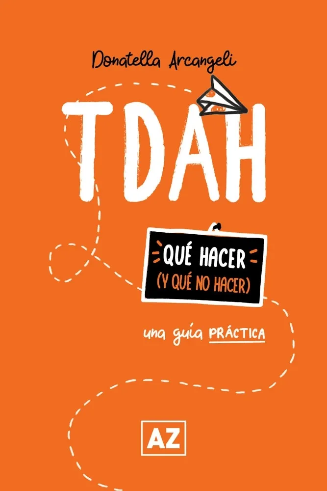 TDAH - UNA GUIA PRACTICA - QUE HACER Y QUE NO HACER - ARCANGELI, DONATELLA