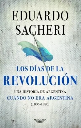 LOS DIAS DE LA REVOLUCION (1806 – 1820) – EDUARDO SACHERI