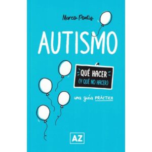 AUTISMO - UNA GUIA PRACTICA - QUE HACER Y QUE NO HACER - PONTIS, MARCO