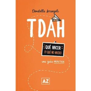 TDAH - UNA GUIA PRACTICA - QUE HACER Y QUE NO HACER - ARCANGELI, DONATELLA