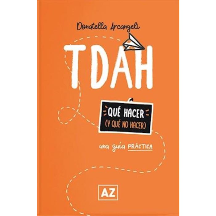 TDAH - UNA GUIA PRACTICA - QUE HACER Y QUE NO HACER - ARCANGELI, DONATELLA