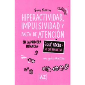HIPERACTIVIDAD, IMPULSIVIDAD Y FALTA DE ATENCION - QUE HACER (Y QUE NO HACER) - PEZZICA, SARA