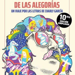 CHARLY EN EL PAIS DE LAS ALEGORIAS - UN VIAJE POR LAS LETRAS DE CHARLY GARCIA - FAVORETTO, MARA