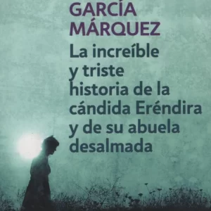 LA INCREIBLE Y TRISTE HISTORIA DE LA CANDIDA ERENDIRA Y DE SU ABUELA DESALMADA - GARCIA MARQUEZ GABRIEL (BOLSILLO)