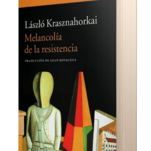 MELANCOLIA DE LA RESISTENCIA - LASZLO KRASZNAHORKAI