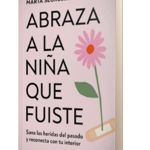 ABRAZA A LA NIÑA QUE FUISTE - MARTA SEGRELLES