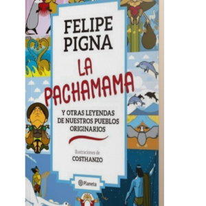 LA PACHAMAMA Y OTRAS LEYENDAS DE NUESTROS PUEBLOS - PIGNA FELIPE