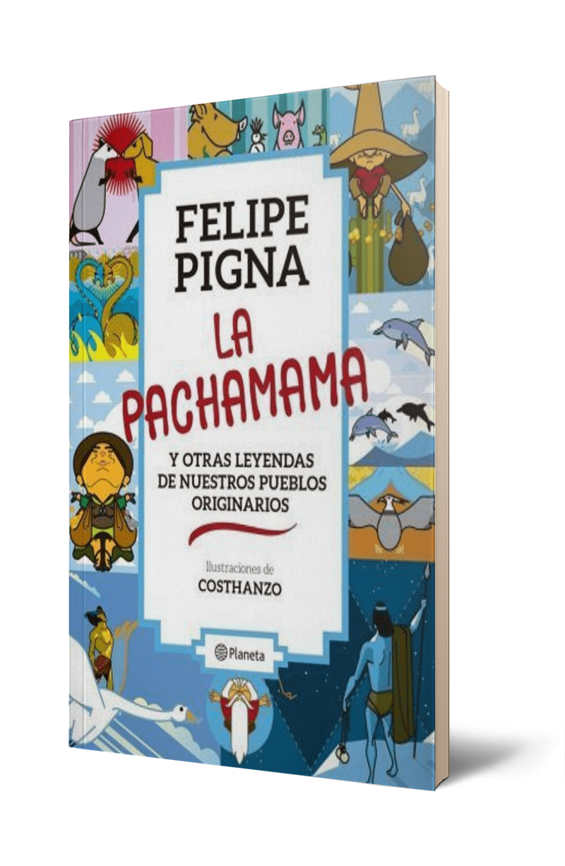 LA PACHAMAMA Y OTRAS LEYENDAS DE NUESTROS PUEBLOS - PIGNA FELIPE