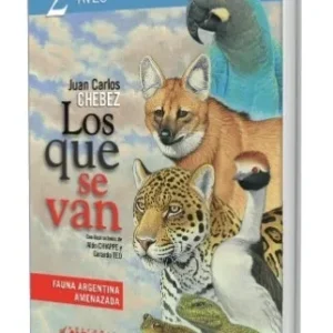LOS QUE SE VAN TOMO 2 - AVES - JUAN CARLOS CHEBEZ / FAUNA ARGENTINA AMENAZADA