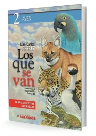LOS QUE SE VAN TOMO 2 - AVES - JUAN CARLOS CHEBEZ / FAUNA ARGENTINA AMENAZADA