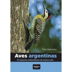 AVES ARGENTINAS- 30 ESPECIES EMBLEMATICAS DE NUESTRO PAIS Narosky, Tito