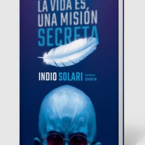 LIBRO LA VIDA ES UNA MISION SECRETA - INDIO SOLARI / SERAFIN