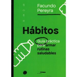 HABITOS - GUIA PRACTICA PARA ARMAR RUTINAS SALUDABLES - PEREYRA, FACUNDO