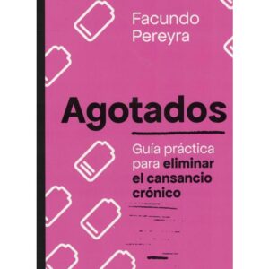 AGOTADOS - GUIA PRACTICA PARA ELIMINAR EL CANSANCIO CRONICO - PEREYRA, FACUNDO