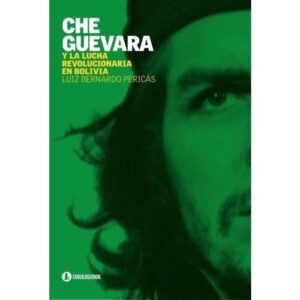 CHE GUEVARA Y LA LUCHA REVOLUCIONARIA EN BOLIVIA PERICAS - LUIZ BERNARDO
