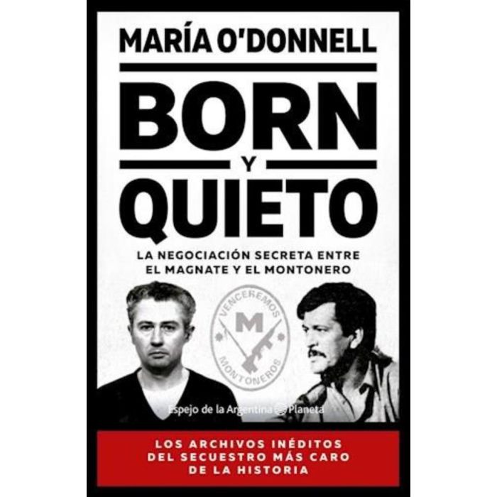 BORN Y QUIETO - LA NEGOCIACION SECRETA ENTRE EL MAGNATE Y EL MONTONERO. - O DONNELL, MARIA