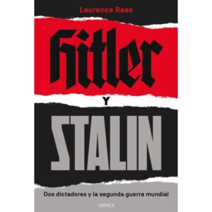 HITLER Y STALIN - DOS DICTADORES Y LA SEGUNDA GUERRA MUNDIAL - REES, LAURENCE