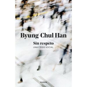 SIN RESPETO - UNA CRISIS SOCIAL - BYUNG-CHUL HAN